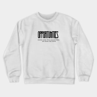 Opportunities rarely come fore second time, let alone the third (black writting) Crewneck Sweatshirt